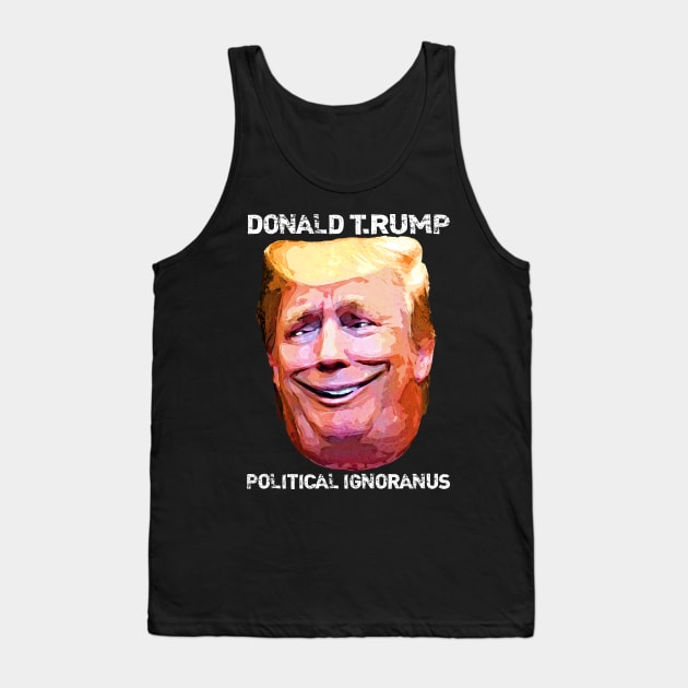 Donald T.Rump Political Ignoranus Tank Top by boblea